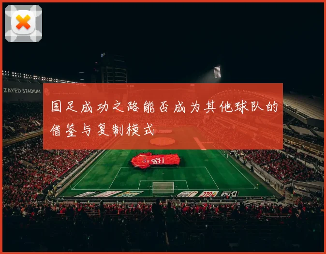 国足成功之路能否成为其他球队的借鉴与复制模式