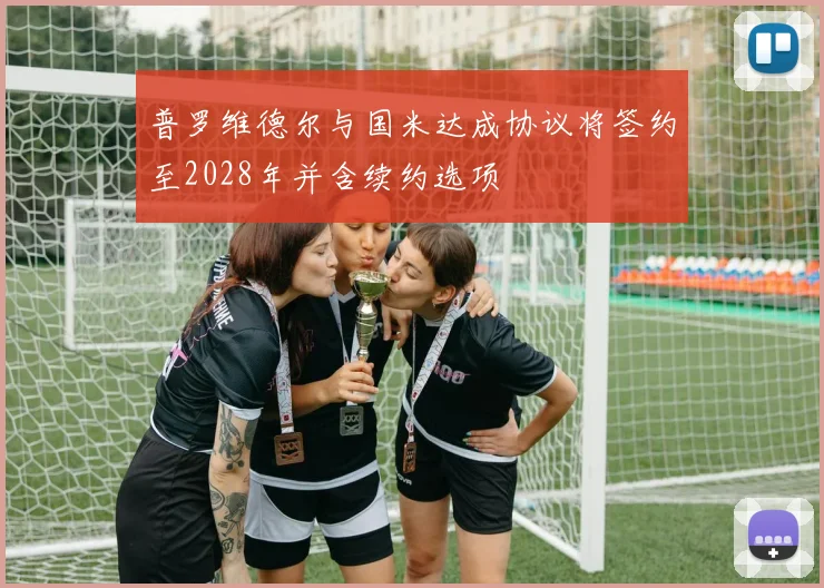 普罗维德尔与国米达成协议将签约至2028年并含续约选项
